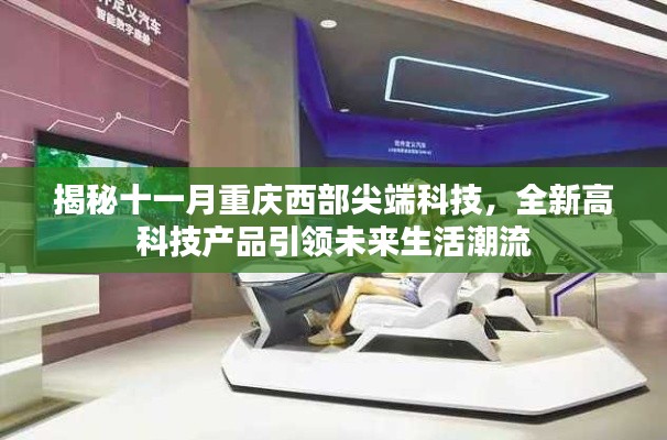 揭秘十一月重庆西部尖端科技,全新高科技产品引领未来生活潮流