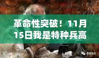 革命性突破!11月15日我是特种兵高科技新品震撼发布