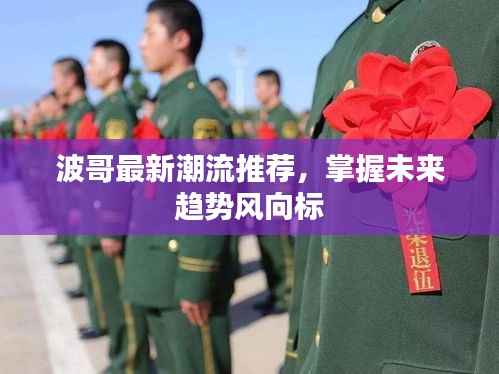 波哥最新潮流推荐，掌握未来趋势风向标