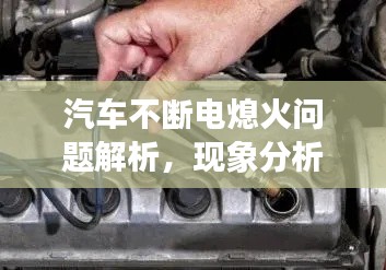 汽车不断电熄火问题解析，现象分析、解决方案全攻略