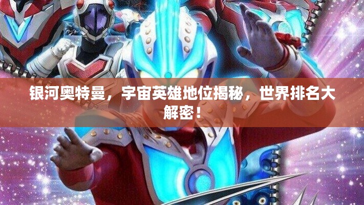 银河奥特曼,宇宙英雄地位揭秘,世界排名大解密!