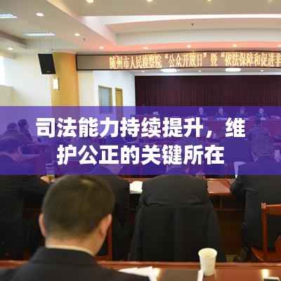 司法能力持续提升,维护公正的关键所在