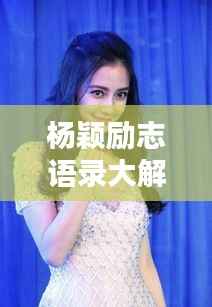 杨颖励志语录大解析,激发无限正能量!附精美图片