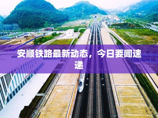 安顺铁路最新动态,今日要闻速递