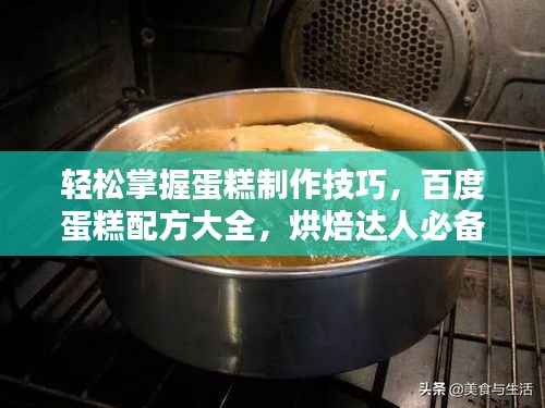 轻松掌握蛋糕制作技巧,百度蛋糕配方大全,烘焙达人必备秘籍!
