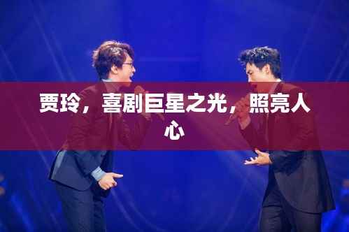 贾玲，喜剧巨星之光，照亮人心