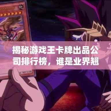 揭秘游戏王卡牌出品公司排行榜，谁是业界翘楚？