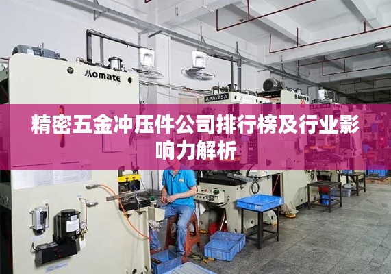 精密五金冲压件公司排行榜及行业影响力解析