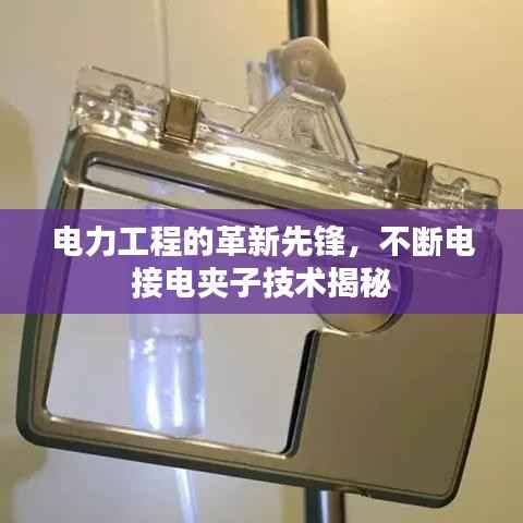 电力工程的革新先锋，不断电接电夹子技术揭秘