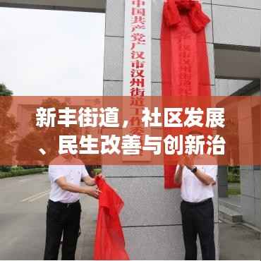 新丰街道，社区发展、民生改善与创新治理的新篇章亮相新闻头条