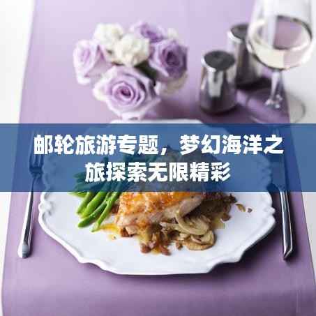 邮轮旅游专题,梦幻海洋之旅探索无限精彩