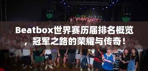 Beatbox世界赛历届排名概览,冠军之路的荣耀与传奇!