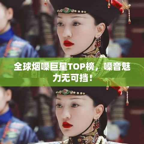 全球烟嗓巨星TOP榜,嗓音魅力无可挡!