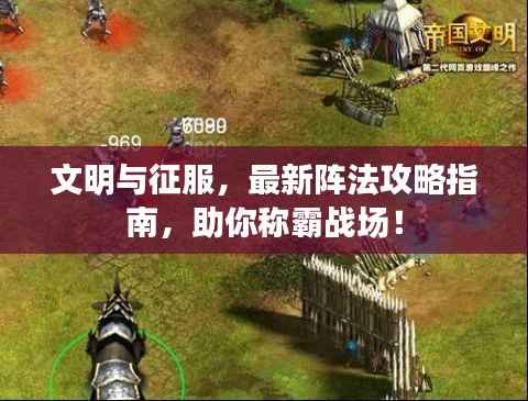 文明与征服，最新阵法攻略指南，助你称霸战场！