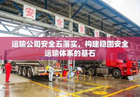 运输公司安全五落实，构建稳固安全运输体系的基石