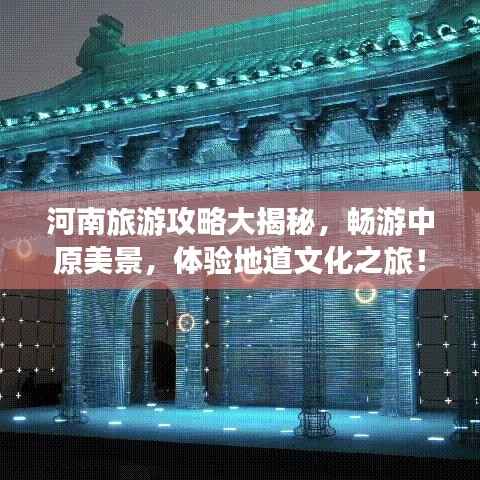 河南旅游攻略大揭秘，畅游中原美景，体验地道文化之旅！