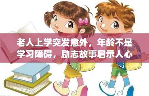 老人上学突发意外，年龄不是学习障碍，励志故事启示人心