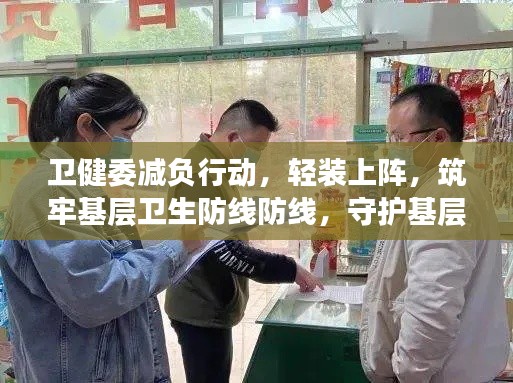 卫健委减负行动，轻装上阵，筑牢基层卫生防线防线，守护基层健康防线！