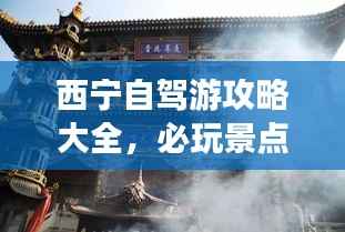 西宁自驾游攻略大全,必玩景点、美食一网打尽!