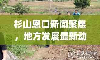 杉山恩口新闻聚焦，地方发展最新动态引领者