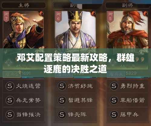 邓艾配置策略最新攻略,群雄逐鹿的决胜之道
