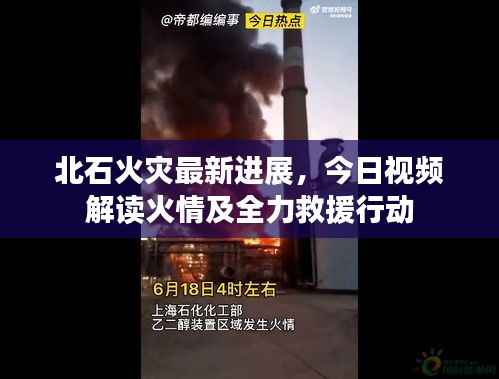 北石火灾最新进展，今日视频解读火情及全力救援行动