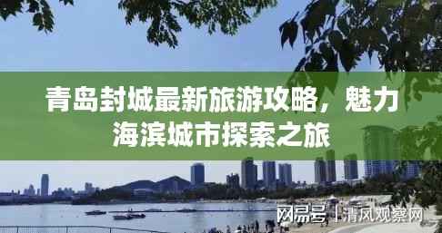青岛封城最新旅游攻略，魅力海滨城市探索之旅